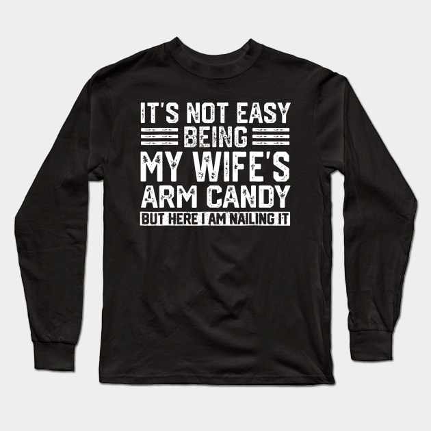 Its Not Easy Being My Wife's Arm Candy  Husband Funny Long Sleeve T-Shirt by Saboia Alves